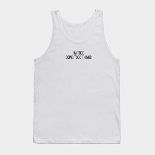I'm Todd doing Todd things Tank Top
